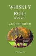 Whiskey Rose - Book One: A bond of love not broken
