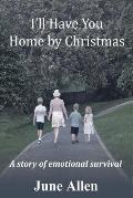 I'll Have you Home by Christmas: A story of emotional survival