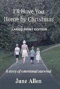 I'll Have you Home by Christmas: Large Print: A story of emotional survival