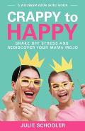 Crappy to Happy: Shake Off Stress and Rediscover Your Mama Mojo