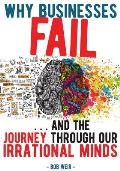 Why Businesses Fail: ... and the journey through our irrational minds