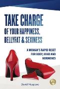 Take Charge of Your Happiness, Belly Fat & Sexiness: A WOMAN'S RAPID RESET FOR BODY, MIND AND HORMONES - US Edition