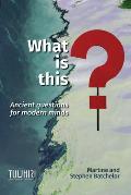 What is this?: Ancient questions for modern minds