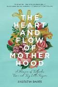 The Heart and Flow of Motherhood: A Memoir of Textbooks, Tears and Tiny Little Fingers