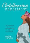 Childbearing Redeemed: A journey of suffering and hope
