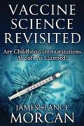 Vaccine Science Revisited: Are Childhood Immunizations As Safe As Claimed?
