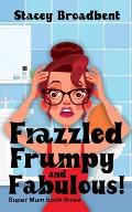 Frazzled, Frumpy and Fabulous!: A humorous tale of motherhood