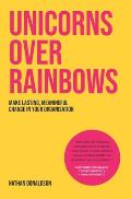 Unicorns Over Rainbows: Make lasting, meaningful change in your organization