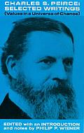 Charles S Peirce Selected Writings VAlues In a Universe of CHance