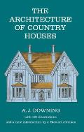 Architecture of Country Houses Including Designs for Cottages & Farm Houses & Villas with 321 Illustrations & a New Introduction by J Stewart Johnson Originally Published in 1850