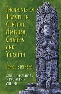 Incidents of Travel in Central America Chiapas & Yucatan Volume 1