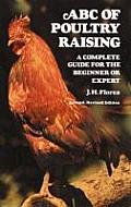 ABC of Poultry Raising, Second, Revised Edition: A Complete Guide for the Beginner or Expert