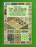 Grammar of Ornament All 100 Color Plates from the Folio Edition of the Great Victorian Sourcebook of Historic Design