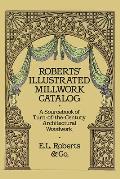 Roberts Illustrated Millwork Catalog A Sourcebook of Turn Of The Century Architectural Woodwork