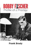 Bobby Fischer: Profile of a Prodigy (Revised Edition)