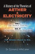A History of the Theories of Aether and Electricity: Vol. I: The Classical Theories; Vol. II: The Modern Theories, 1900-1926volume 1