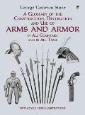 Glossary of the Construction Decoration & Use of Arms & Armor In All Countries & in All Times