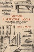 Ancient Carpenters Tools Illustrated & Explained Together with the Implements of the Lumberman Joiner & Cabinet Maker in Use in the Eight