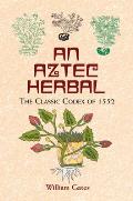 Aztec Herbal The Classic Codex of 1552