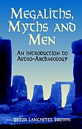 Megaliths Myths & Men An Introduction to Astro Archaeology
