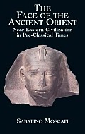 Face of the Ancient Orient Near Eastern Civilization in Pre Classical Times