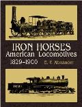 Iron Horses American Locomotives 1829 1900