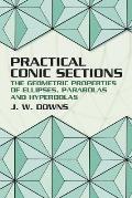 Practical Conic Sections: The Geometric Properties of Ellipses, Parabolas and Hyperbolas