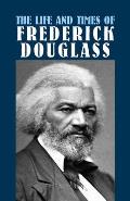 Life & Times of Frederick Douglass His Early Life as a Slave His Escape from Bondage & His Complete History
