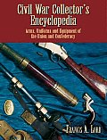 Civil War Collector's Encyclopedia: Arms, Uniforms and Equipment of the Union and Confederacy