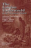 London Underworld in the Victorian Period Authentic First Person Accounts by Beggars Thieves & Prostitutes