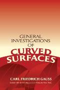 General Investigations of Curved Surfaces Edited with an Introduction & Notes by Peter Pesic