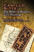 Camillo Sitte The Birth of Modern City Planning With a Translation of the 1889 Austrian Edition of His City Planning According to Artistic Principle