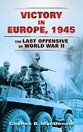 Victory in Europe 1945 The Last Offensive of World War II