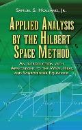 Applied Analysis by the Hilbert Space Method: An Introduction with Applications to the Wave, Heat, and Schrodinger Equations