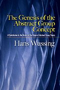 The Genesis of the Abstract Group Concept: A Contribution to the History of the Origin of Abstract Group Theory