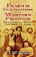 Famous Gunfighters of the Western Frontier Wyatt Earp Doc Holliday Luke Short & Others