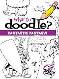 What to Doodle? Fantastic Fantasy!
