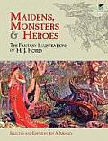 Maidens, Monsters & Heroes: The Fantasy Illustrations of H. J. Ford