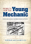 Projects For The Young Mechanic Over 250 Classic Instructions & Plans