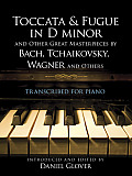 Toccata and Fugue in D Minor and Other Great Masterpieces by Bach, Tchaikovsky, Wagner and Others: Transcribed for Piano