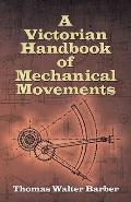 Victorian Handbook Of Mechanical Movements 1890 Reprint