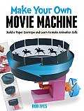 Make Your Own Movie Machine Build a Paper Zoetrope & Learn to Make Animation Cells