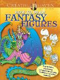 Creative Haven How to Draw Fantasy Figures Coloring Book: Easy-To-Follow, Step-By-Step Instructions for Drawing 15 Different Incredible Creatures