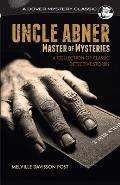 Uncle Abner Master of Mysteries A Collection of Classic Detective Stories