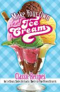 Make Your Own Ice Cream Classic Recipes for Ice Cream Sorbet Italian Ice Sherbet & Other Frozen Desserts