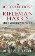 Recollections of Rifleman Harris A British Soldier in the Napoleonic Wars