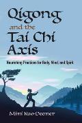 Qigong & the Tai Chi Axis Nourishing Practices for Body Mind & Spirit