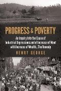 Progress & Poverty An Inquiry into the Cause of Industrial Depressions & of Increase of Want with Increase of Wealth The Remedy