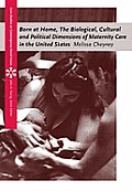 Born at Home The Biological Cultural & Political Dimensions of Maternity Care in the United States