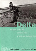 Delta The Perils Profits & Politics of Water in South & Southeast Asia